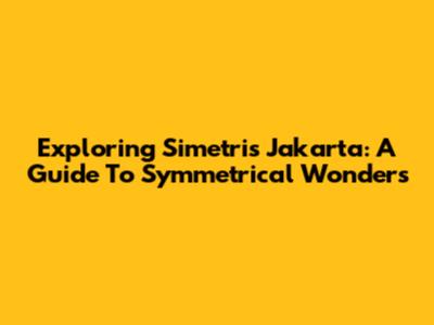 Exploring Simetris Jakarta: A Guide To Symmetrical Wonders
