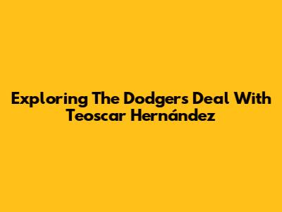 Exploring The Dodgers' Deal With Teoscar Hernández
