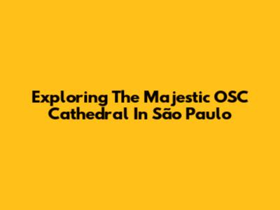 Exploring The Majestic OSC Cathedral In São Paulo