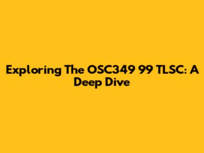 Exploring The OSC349 99 TLSC: A Deep Dive