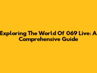 Exploring The World Of 069 Live: A Comprehensive Guide