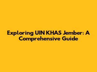 Exploring UIN KHAS Jember: A Comprehensive Guide