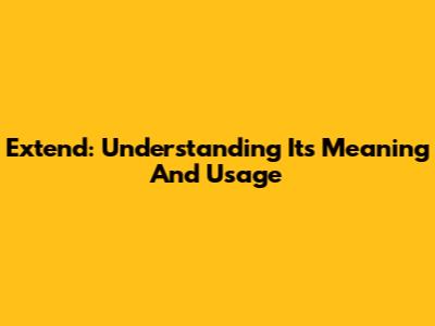 Extend: Understanding Its Meaning And Usage