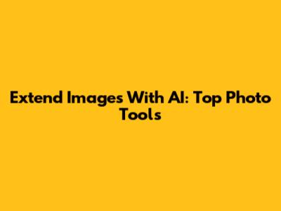 Extend Images With AI: Top Photo Tools