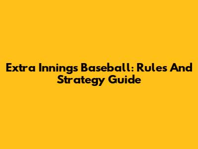 Extra Innings Baseball: Rules And Strategy Guide