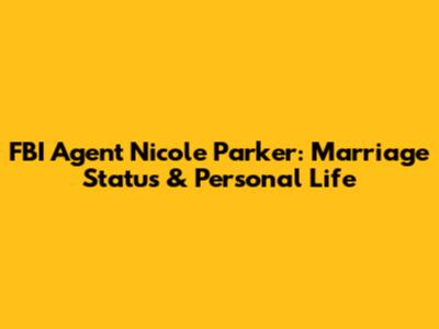 FBI Agent Nicole Parker: Marriage Status & Personal Life