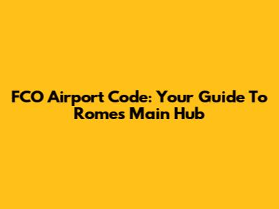 FCO Airport Code: Your Guide To Rome's Main Hub