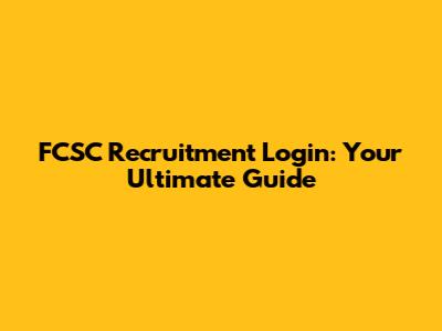 FCSC Recruitment Login: Your Ultimate Guide