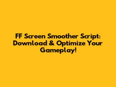 FF Screen Smoother Script: Download & Optimize Your Gameplay!