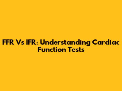 FFR Vs IFR: Understanding Cardiac Function Tests