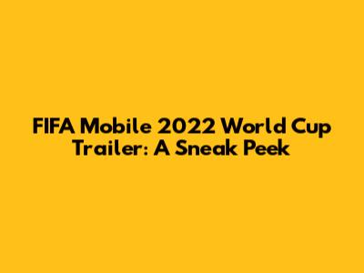 FIFA Mobile 2022 World Cup Trailer: A Sneak Peek