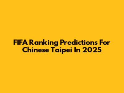 FIFA Ranking Predictions For Chinese Taipei In 2025