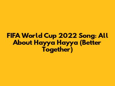 FIFA World Cup 2022 Song: All About Hayya Hayya (Better Together)