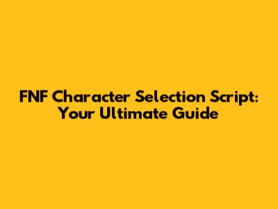 FNF Character Selection Script: Your Ultimate Guide