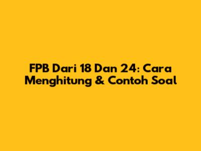 FPB Dari 18 Dan 24: Cara Menghitung & Contoh Soal