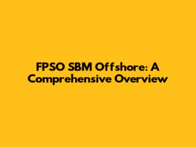 FPSO SBM Offshore: A Comprehensive Overview
