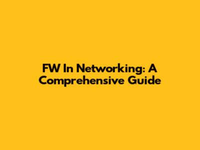 FW In Networking: A Comprehensive Guide