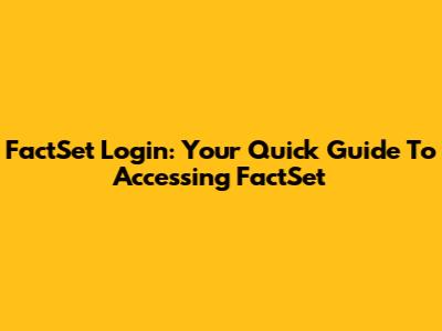 FactSet Login: Your Quick Guide To Accessing FactSet