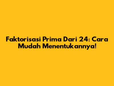 Faktorisasi Prima Dari 24: Cara Mudah Menentukannya!