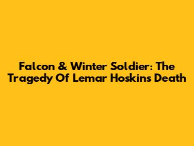 Falcon & Winter Soldier: The Tragedy Of Lemar Hoskins' Death