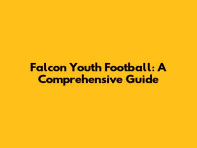 Falcon Youth Football: A Comprehensive Guide