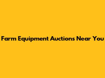 Farm Equipment Auctions Near You