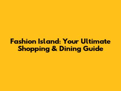 Fashion Island: Your Ultimate Shopping & Dining Guide