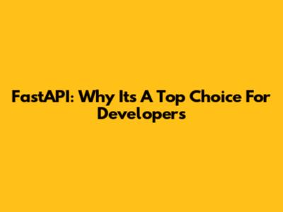 FastAPI: Why It's A Top Choice For Developers