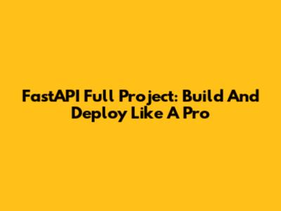 FastAPI Full Project: Build And Deploy Like A Pro