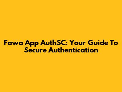 Fawa App AuthSC: Your Guide To Secure Authentication