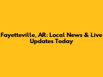 Fayetteville, AR: Local News & Live Updates Today