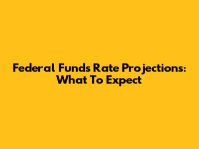 Federal Funds Rate Projections: What To Expect