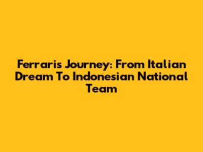 Ferrari's Journey: From Italian Dream To Indonesian National Team