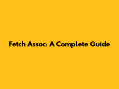 Fetch Assoc: A Complete Guide