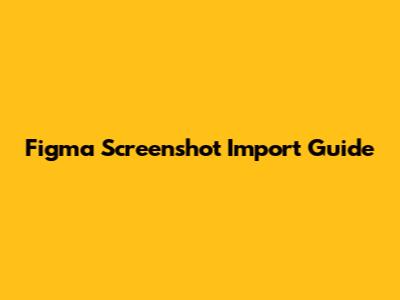 Figma Screenshot Import Guide