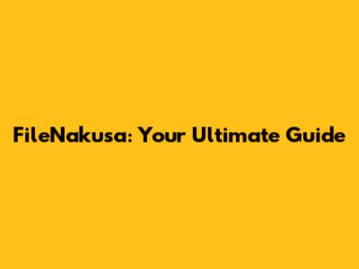 FileNakusa: Your Ultimate Guide