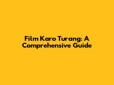 Film Karo Turang: A Comprehensive Guide
