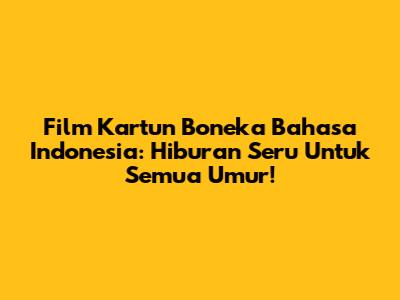 Film Kartun Boneka Bahasa Indonesia: Hiburan Seru Untuk Semua Umur!