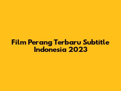 Film Perang Terbaru Subtitle Indonesia 2023