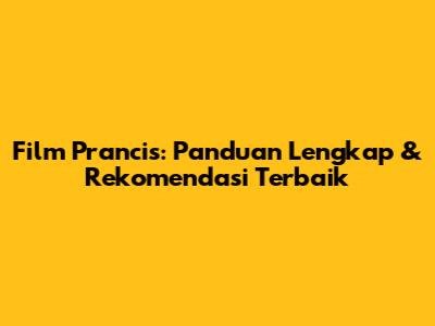 Film Prancis: Panduan Lengkap & Rekomendasi Terbaik