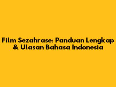 Film Sezahrase: Panduan Lengkap & Ulasan Bahasa Indonesia