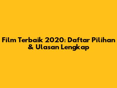 Film Terbaik 2020: Daftar Pilihan & Ulasan Lengkap