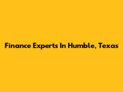 Finance Experts In Humble, Texas