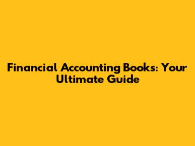 Financial Accounting Books: Your Ultimate Guide