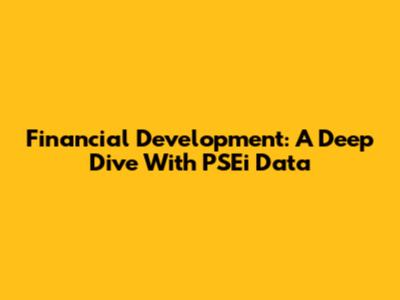 Financial Development: A Deep Dive With PSEi Data