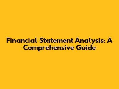 Financial Statement Analysis: A Comprehensive Guide