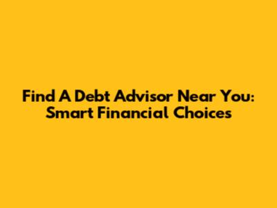 Find A Debt Advisor Near You: Smart Financial Choices