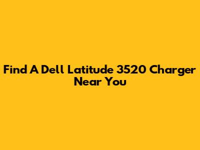 Find A Dell Latitude 3520 Charger Near You
