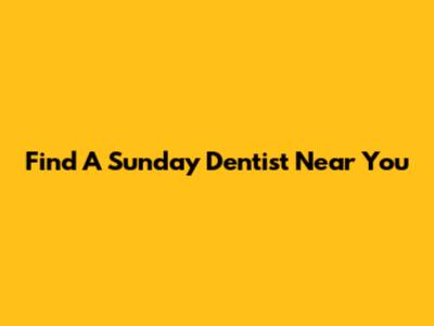 Find A Sunday Dentist Near You