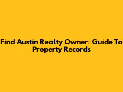 Find Austin Realty Owner: Guide To Property Records